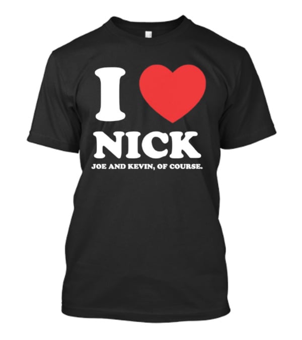 I Love Nick Joe And Kevin Of Course Jonas Brothers Fan T-Shirt