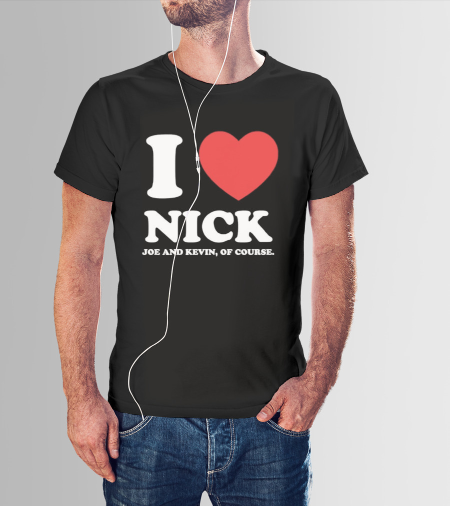 I Love Nick Joe And Kevin Of Course Jonas Brothers Fan T-Shirt