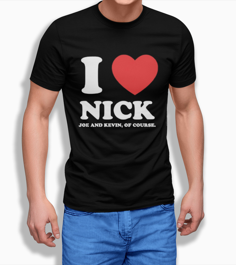 I Love Nick Joe And Kevin Of Course Jonas Brothers Fan T-Shirt