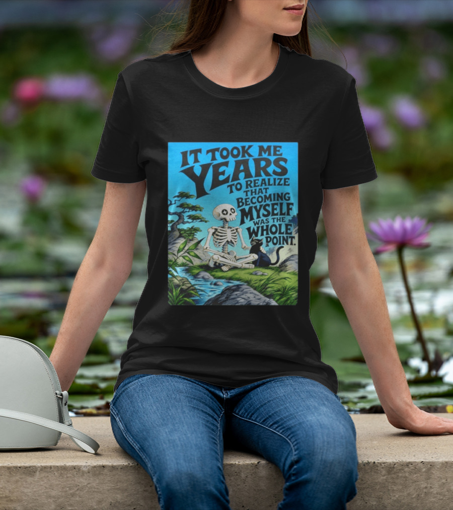 It Took Me Years To Realize That Becoming Myself Was The Whole Point Skeleton Nature Cat Scene T-Shirt