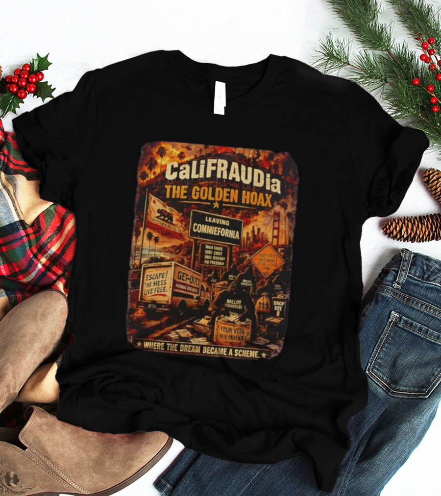 CaliFRAUDia The Golden Hoax Leaving Commiefornia Escape The Mess Live Free T-Shirt