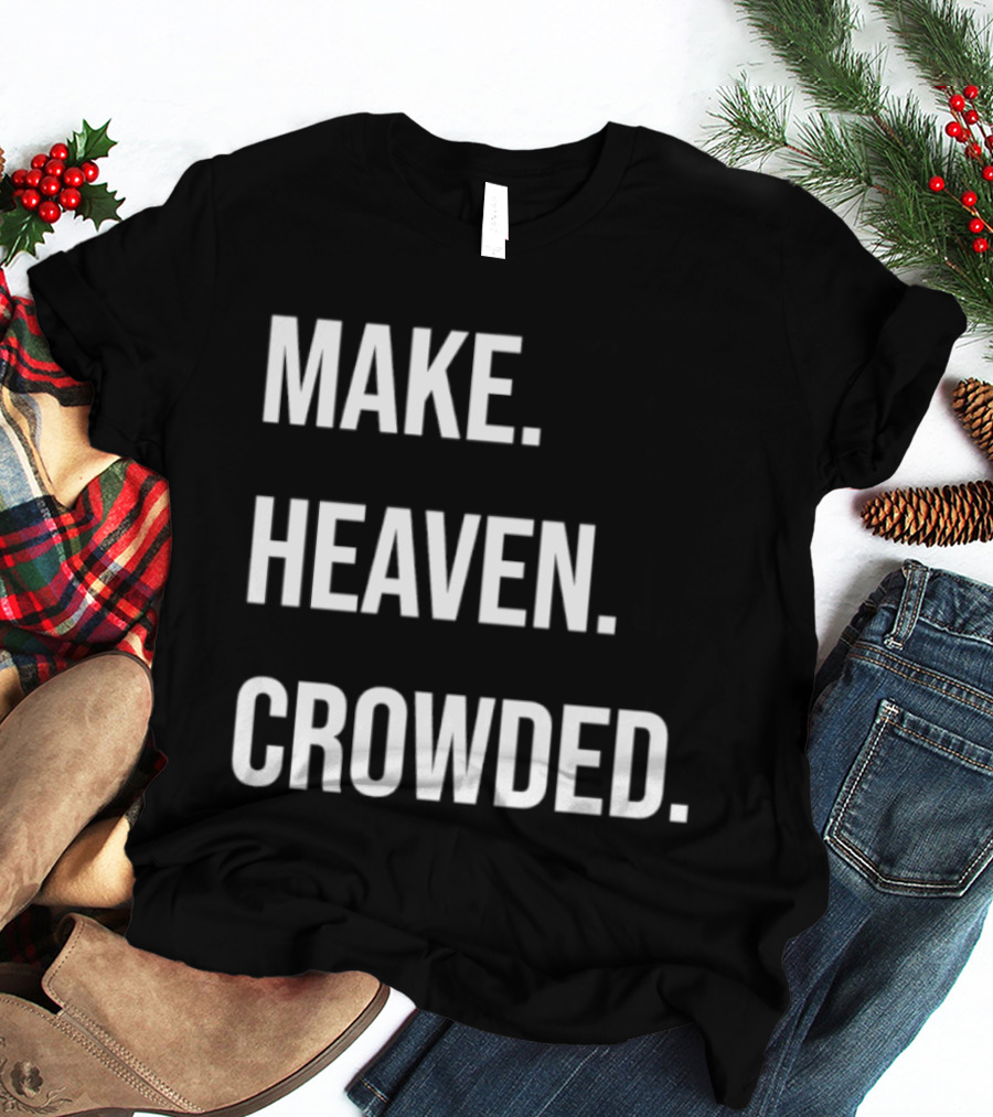 Make Heaven Crowded Inspirational Faith Message T-Shirt