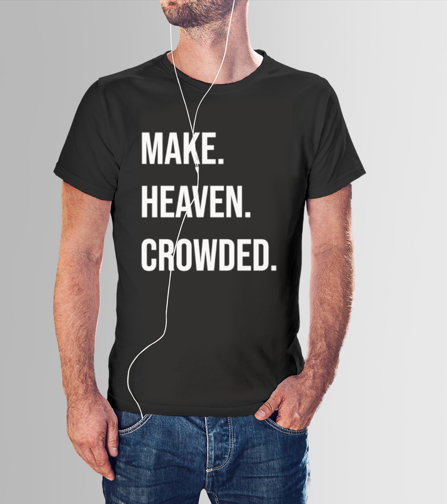 Make Heaven Crowded Inspirational Faith Message T-Shirt