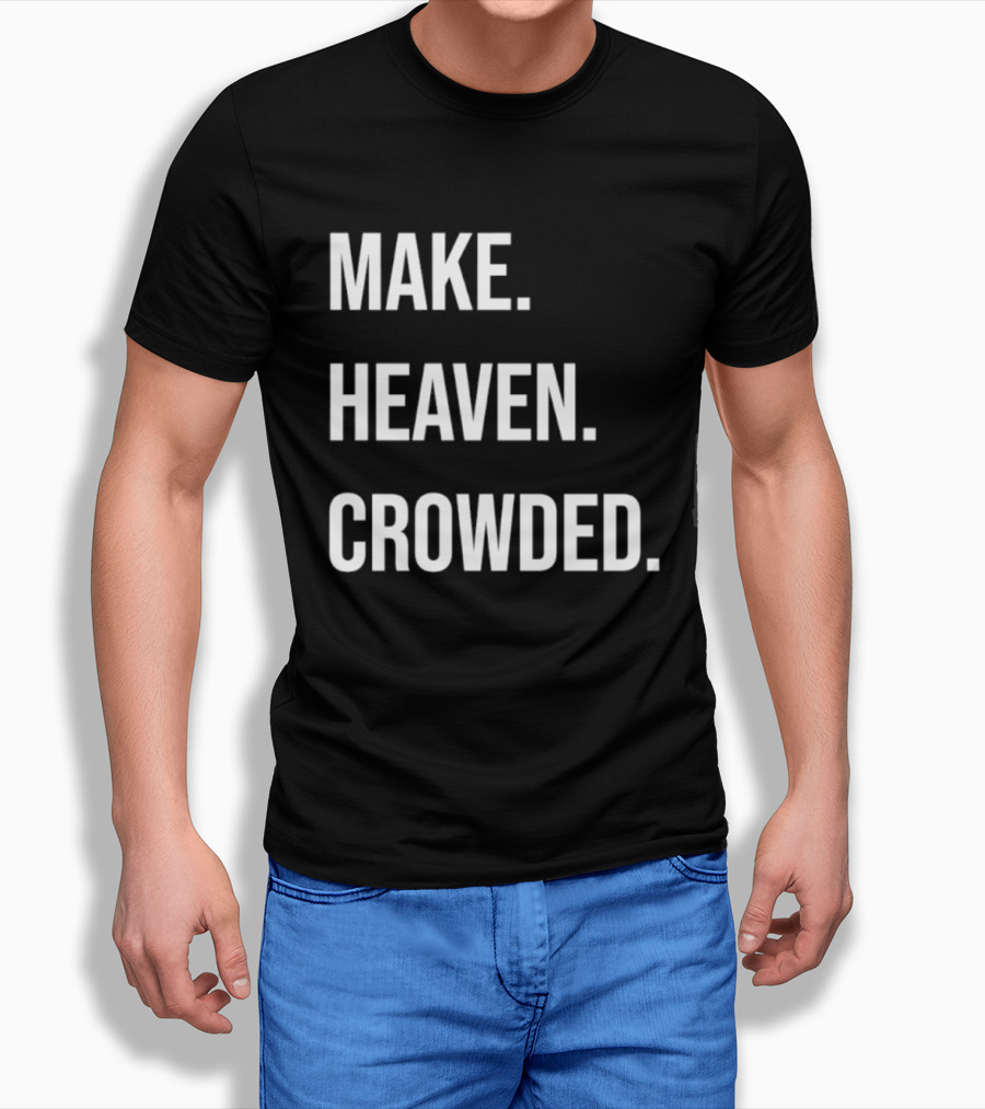 Make Heaven Crowded Inspirational Faith Message T-Shirt