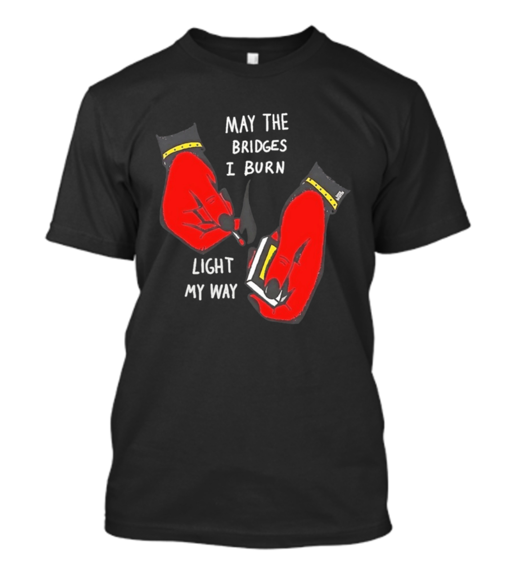 May The Bridges I Burn Light My Way Inspirational T-Shirt