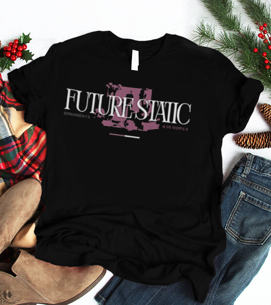Future Static Ornaments And Memories 2 Sided T-Shirt