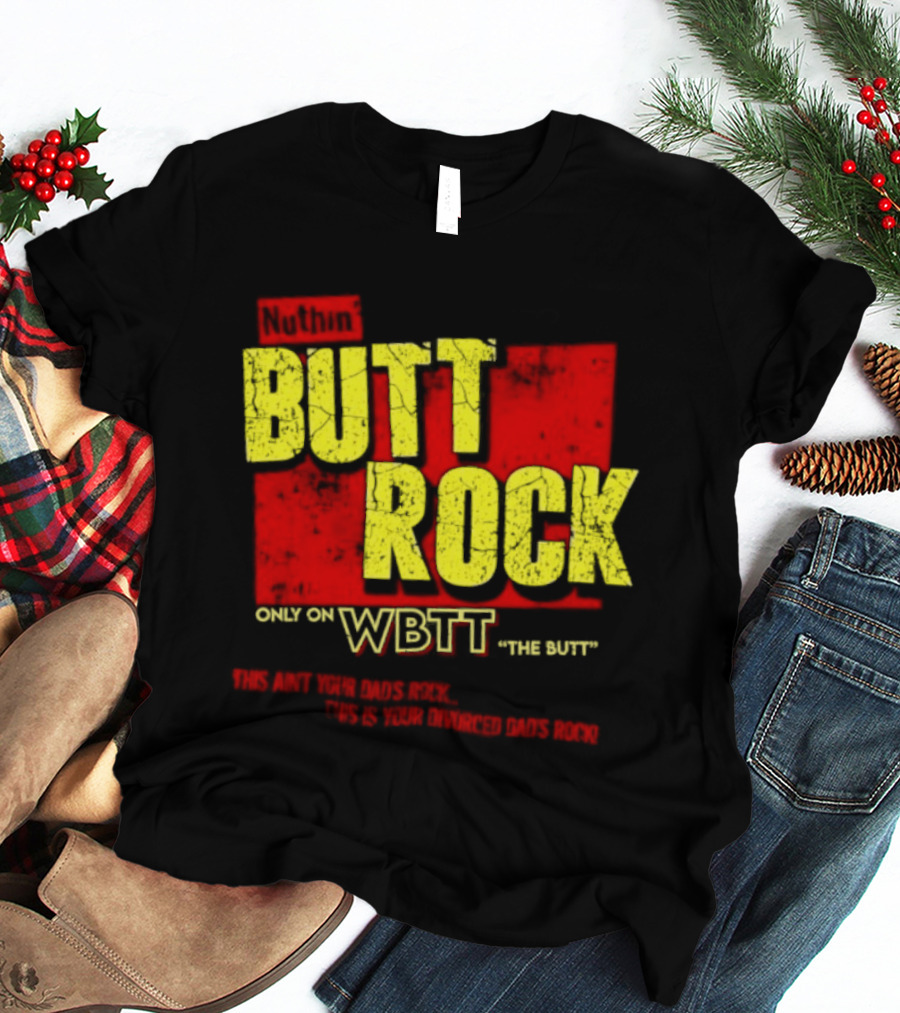 Nuthin Butt Rock Only On WBTT The Butt This Ain't Your Dads Rock Divorced Dads Rock T-Shirt