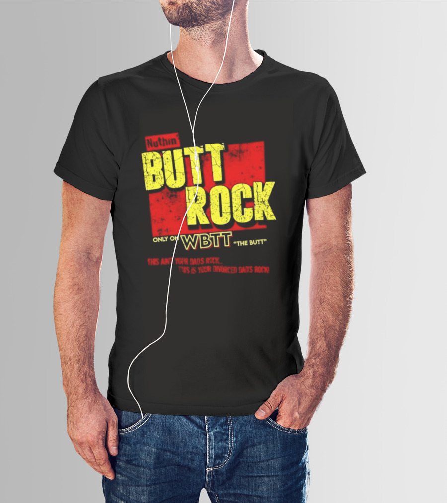 Nuthin Butt Rock Only On WBTT The Butt This Ain't Your Dads Rock Divorced Dads Rock T-Shirt
