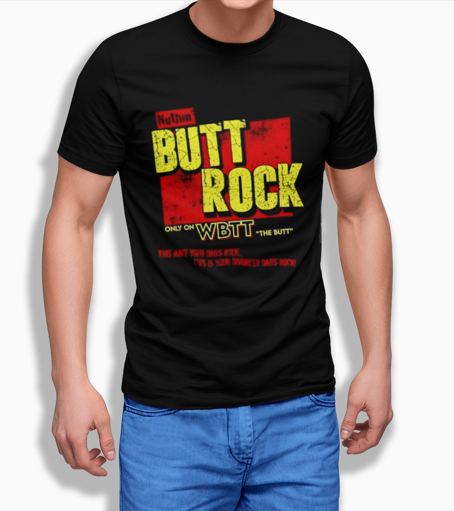 Nuthin Butt Rock Only On WBTT The Butt This Ain't Your Dads Rock Divorced Dads Rock T-Shirt