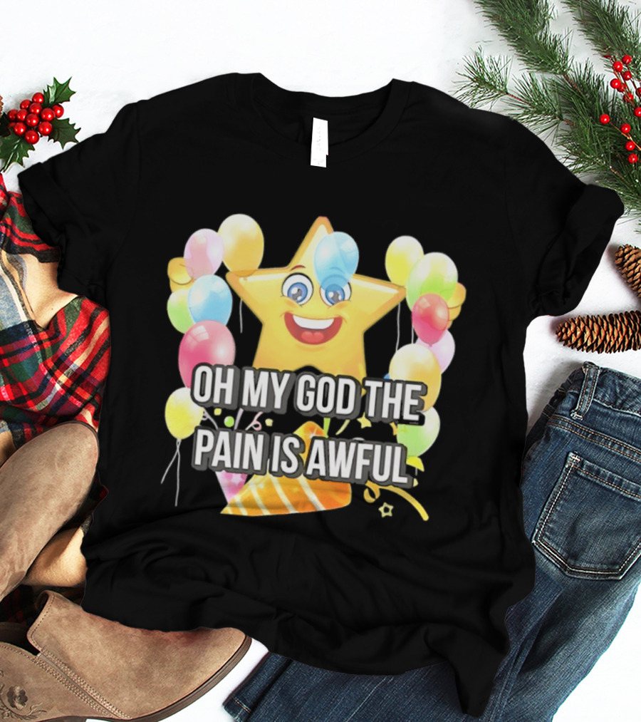 Oh My God The Pain Is Awful Star With Balloons And Party Hat T-Shirt