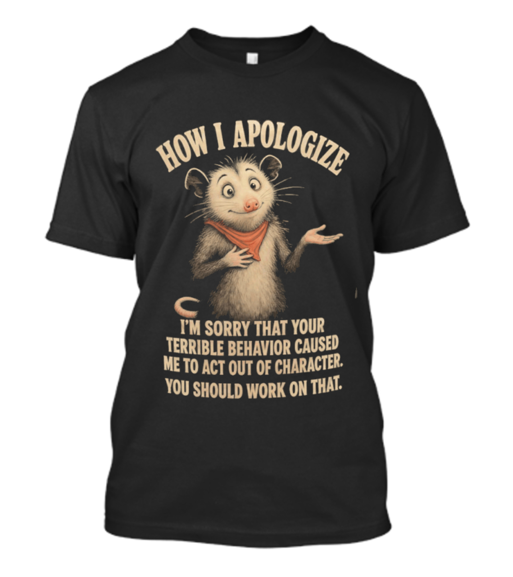 Sorry That Your Terrible Behavior Caused Me Out Of Character Opossum Apologize T-Shirt