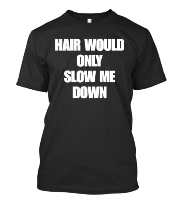 Hair Would Only Slow Me Down Bold Text Athletic T-Shirt