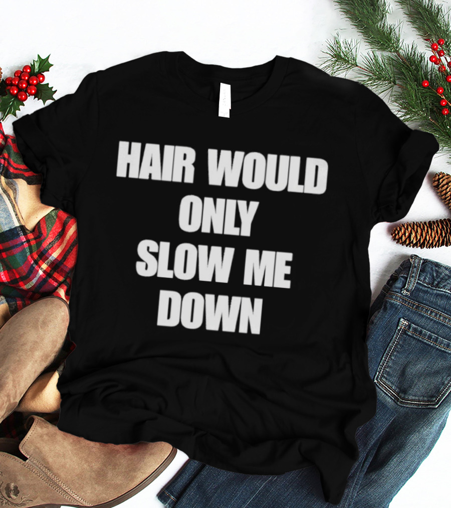 Hair Would Only Slow Me Down Bold Text Athletic T-Shirt