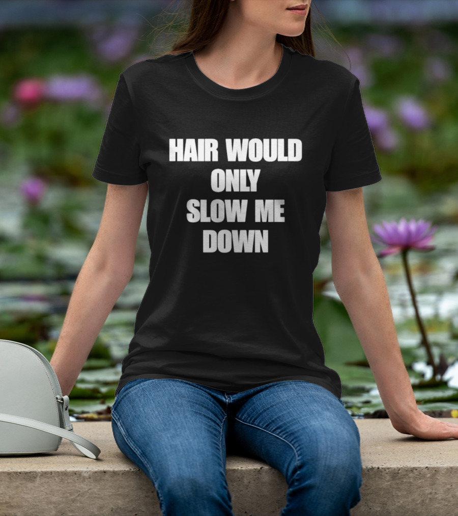 Hair Would Only Slow Me Down Bold Text Athletic T-Shirt