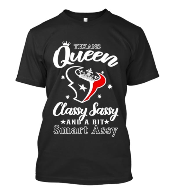 Texans Queen Classy Sassy And A Bit Smart Assy T-Shirt