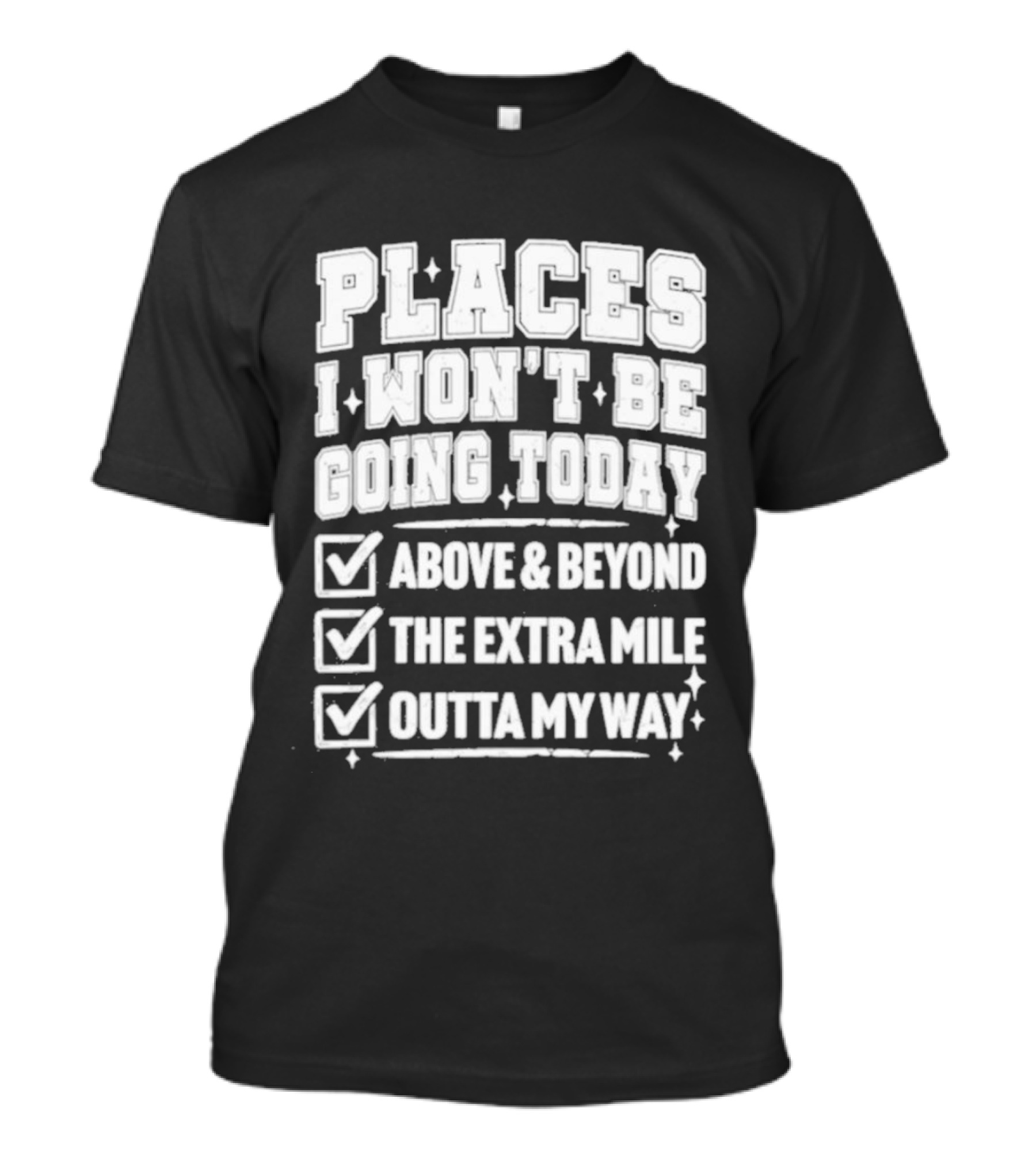 Places I Won't Be Going Today Above Beyond Extra Mile Outta My Way T-Shirt