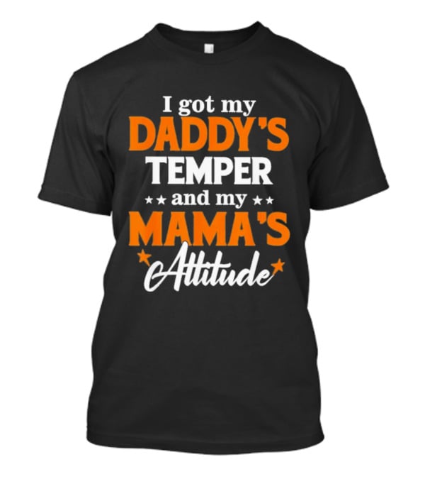 I Got My Daddy's Temper And My Mama's Attitude T-Shirt