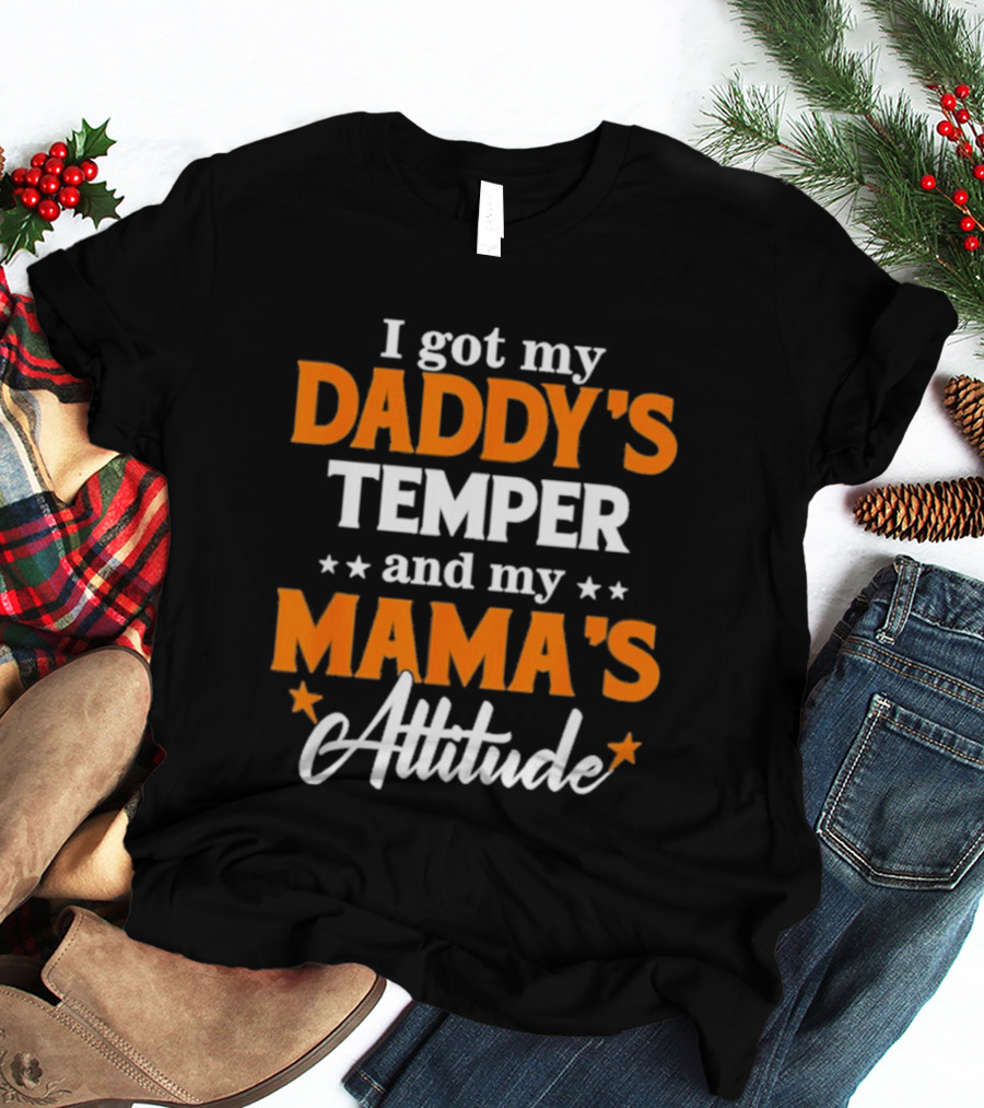 I Got My Daddy's Temper And My Mama's Attitude T-Shirt