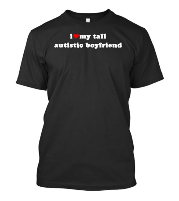 I Love My Tall Autistic Boyfriend Autism Awareness T-Shirt