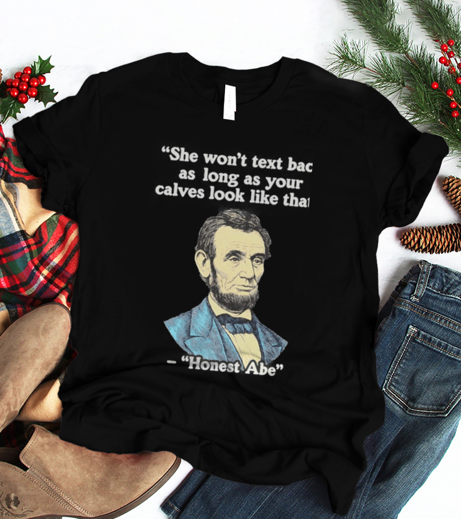 She Won't Back As Long As Your Calves Look Like That Honest Abe Abraham Lincoln T-Shirt