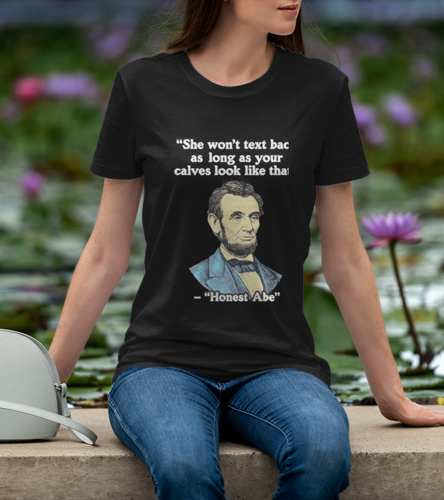 She Won't Back As Long As Your Calves Look Like That Honest Abe Abraham Lincoln T-Shirt