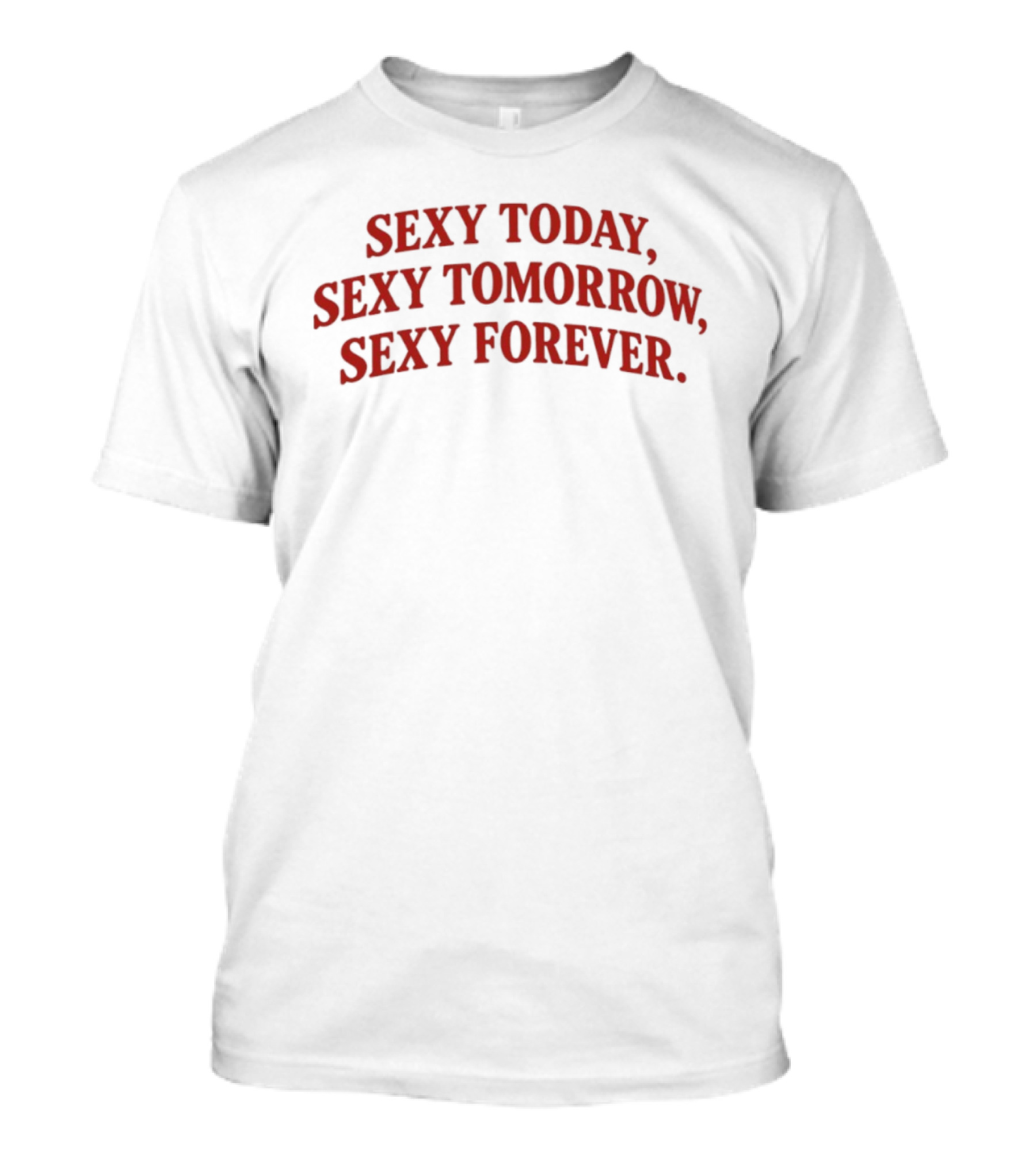 Sexy Today Sexy Tomorrow Sexy Forever Red T-Shirt
