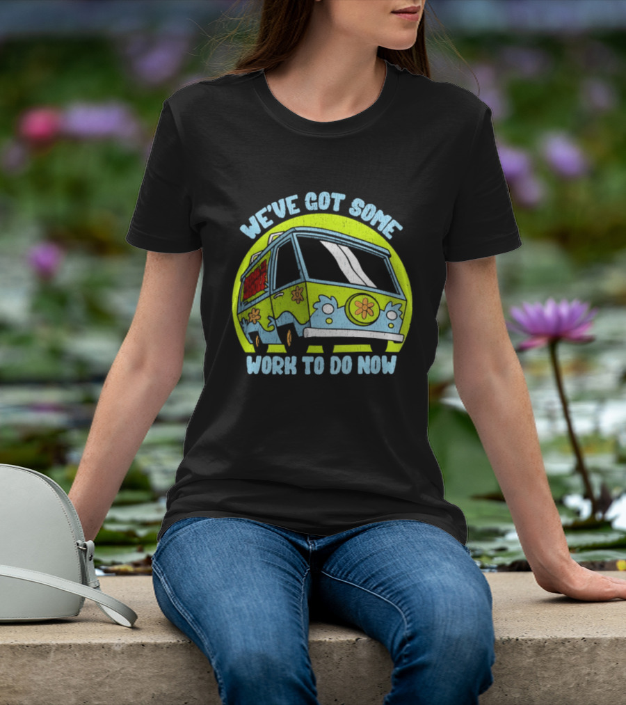 We've Got Some Work To Do Now Mystery Machine Pedal To The Meddle T-Shirt