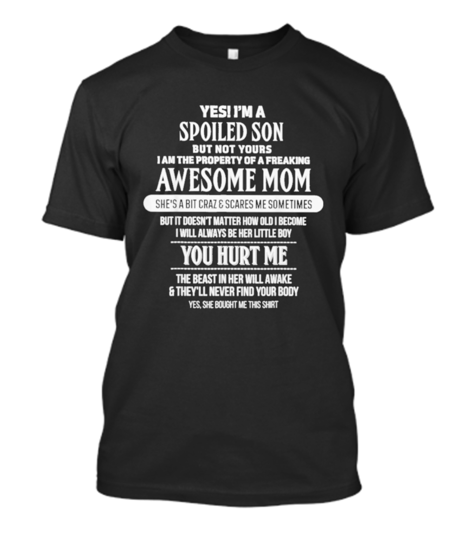 Yes I'm A Spoiled Son But Not Yours Freaking Awesome Mom She's A Bit Crazy Scares Me Sometimes T-Shirt