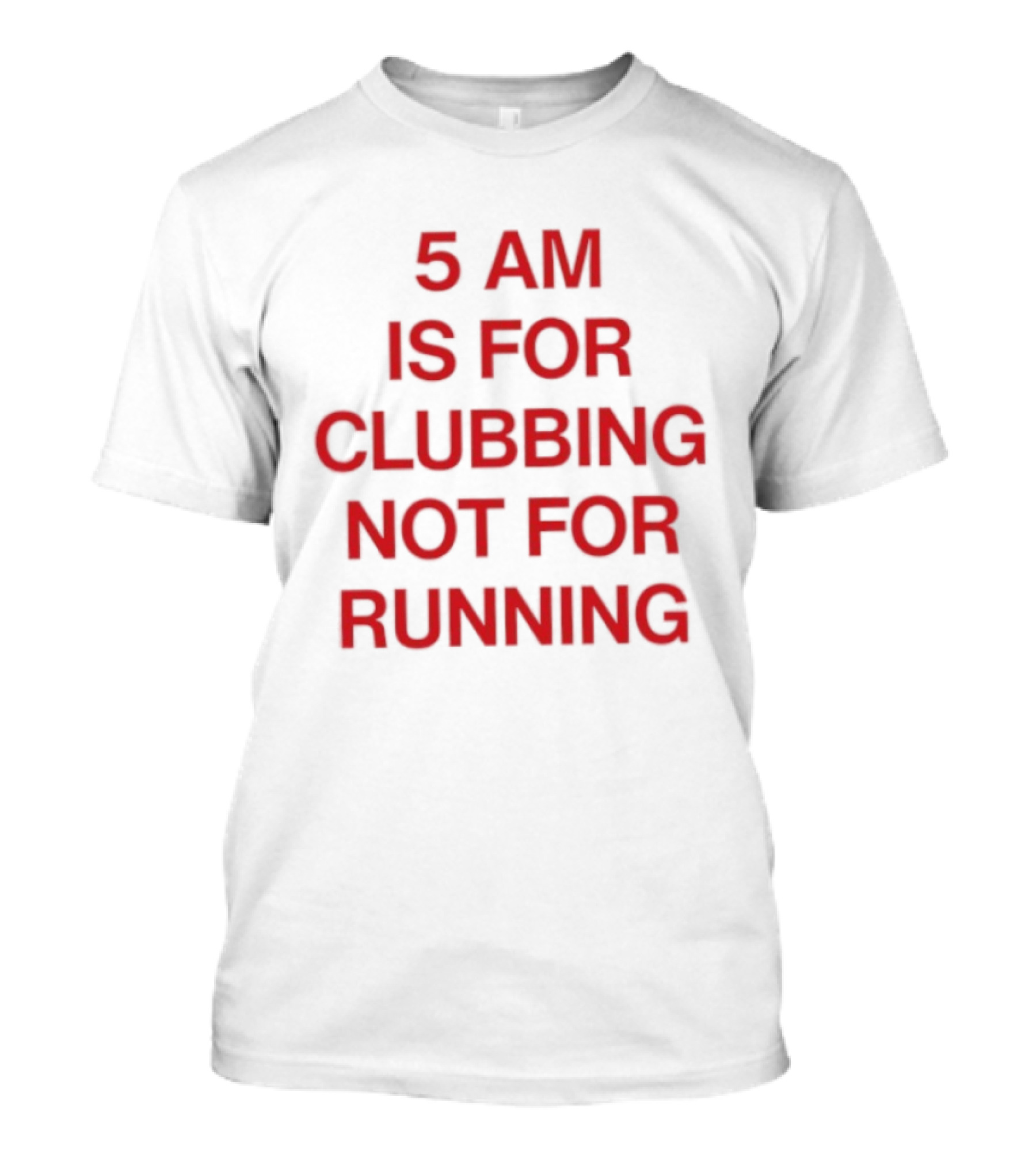 5 Am Is For Clubbing Not For Running Nightlife T-Shirt