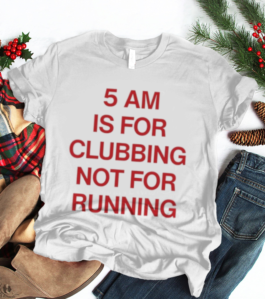 5 Am Is For Clubbing Not For Running Nightlife T-Shirt