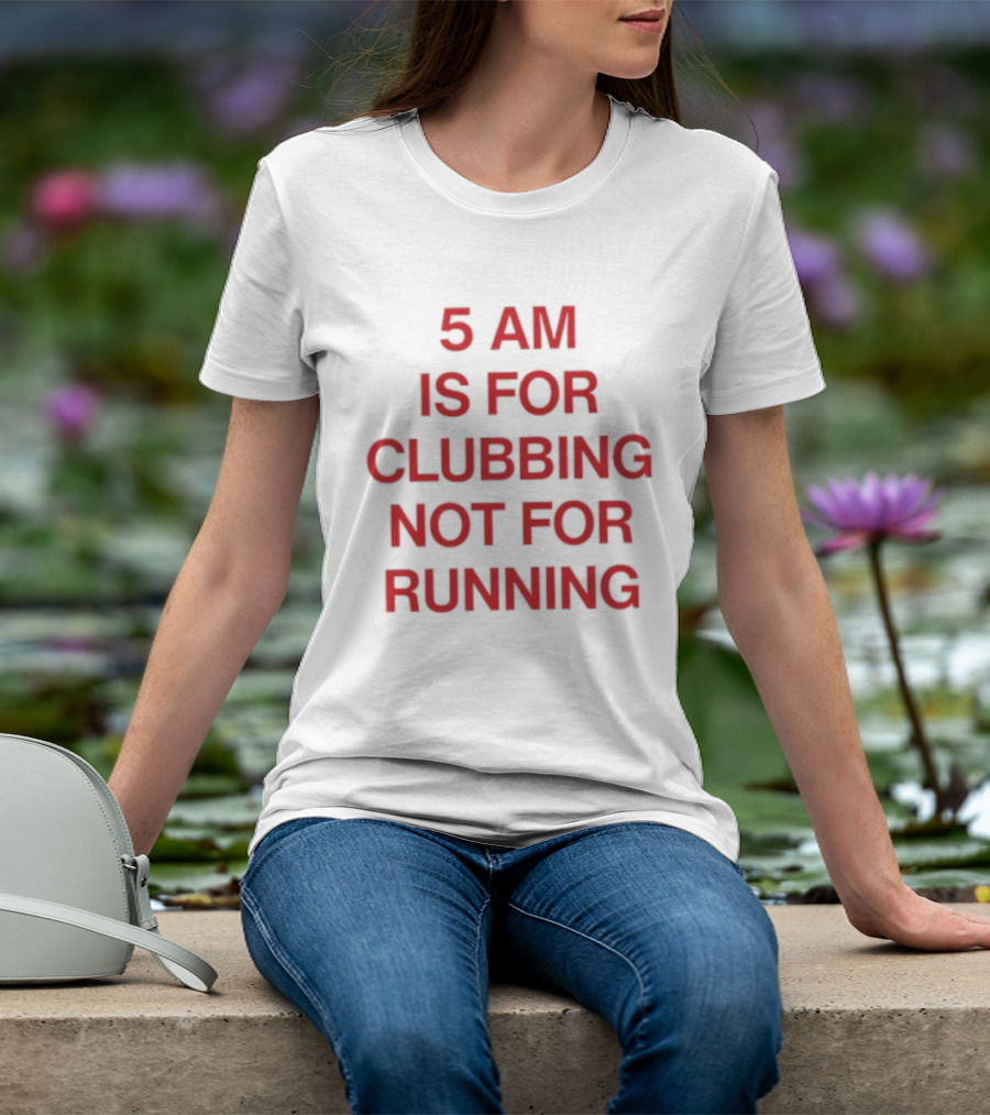 5 Am Is For Clubbing Not For Running Nightlife T-Shirt