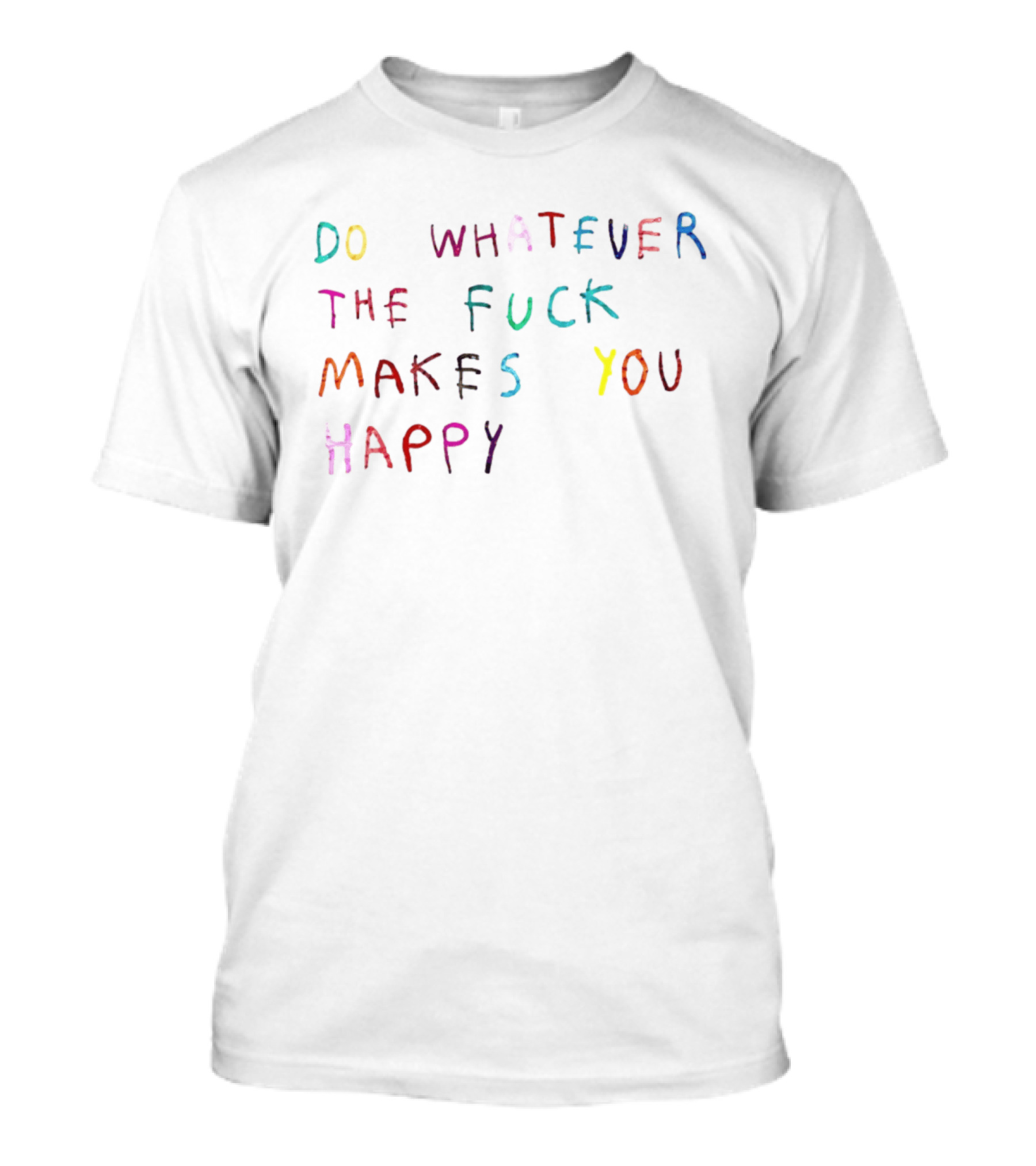 Do Whatever The Fuck Makes You Happy Lettering T-Shirt