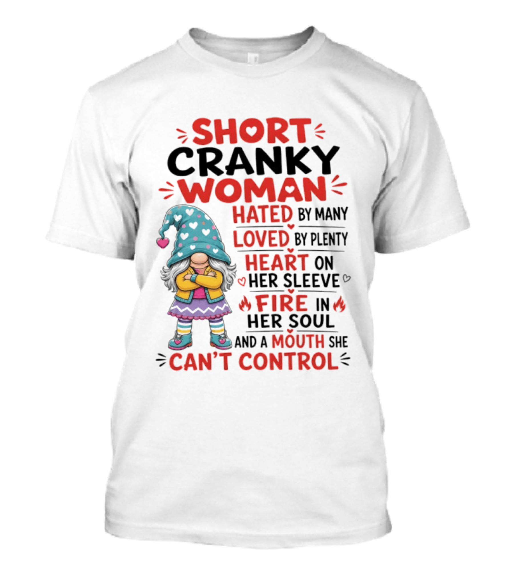 Short Cranky Woman Hated By Many Loved By Plenty Heart On Her Sleeve Fire In Her Soul Mouth She Can't Control T-Shirt
