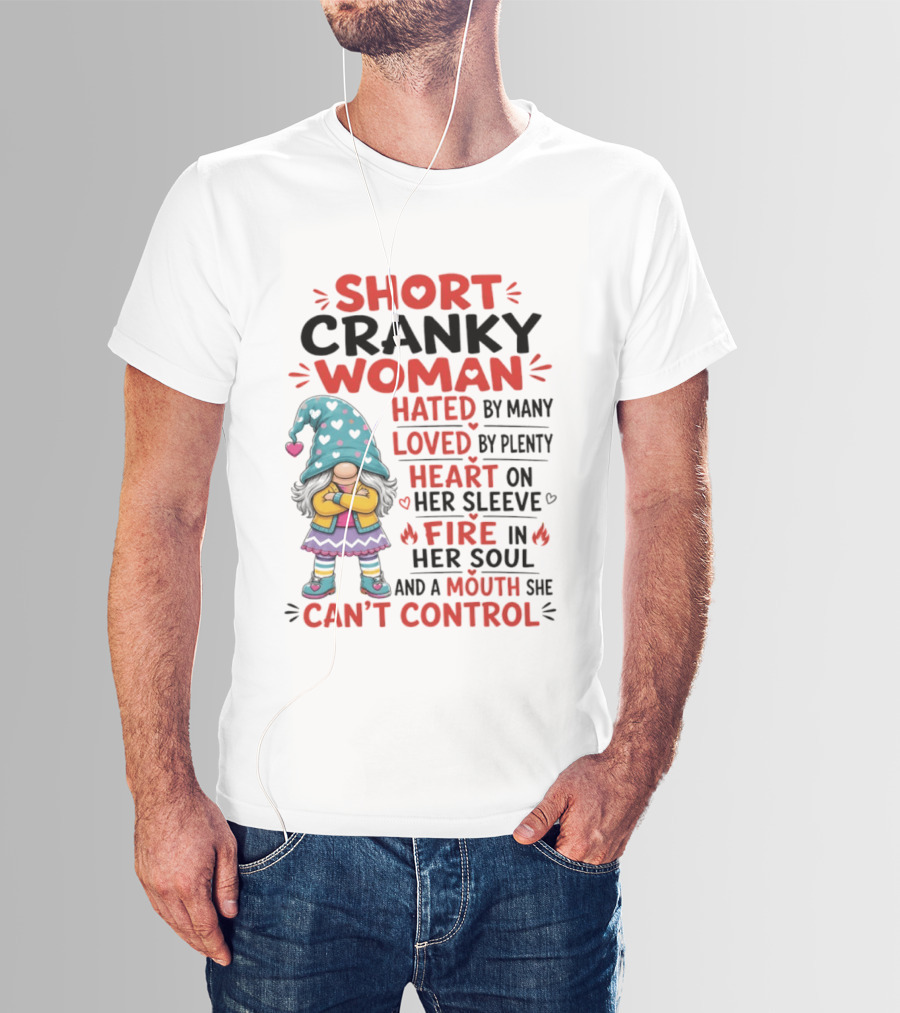 Short Cranky Woman Hated By Many Loved By Plenty Heart On Her Sleeve Fire In Her Soul Mouth She Can't Control T-Shirt