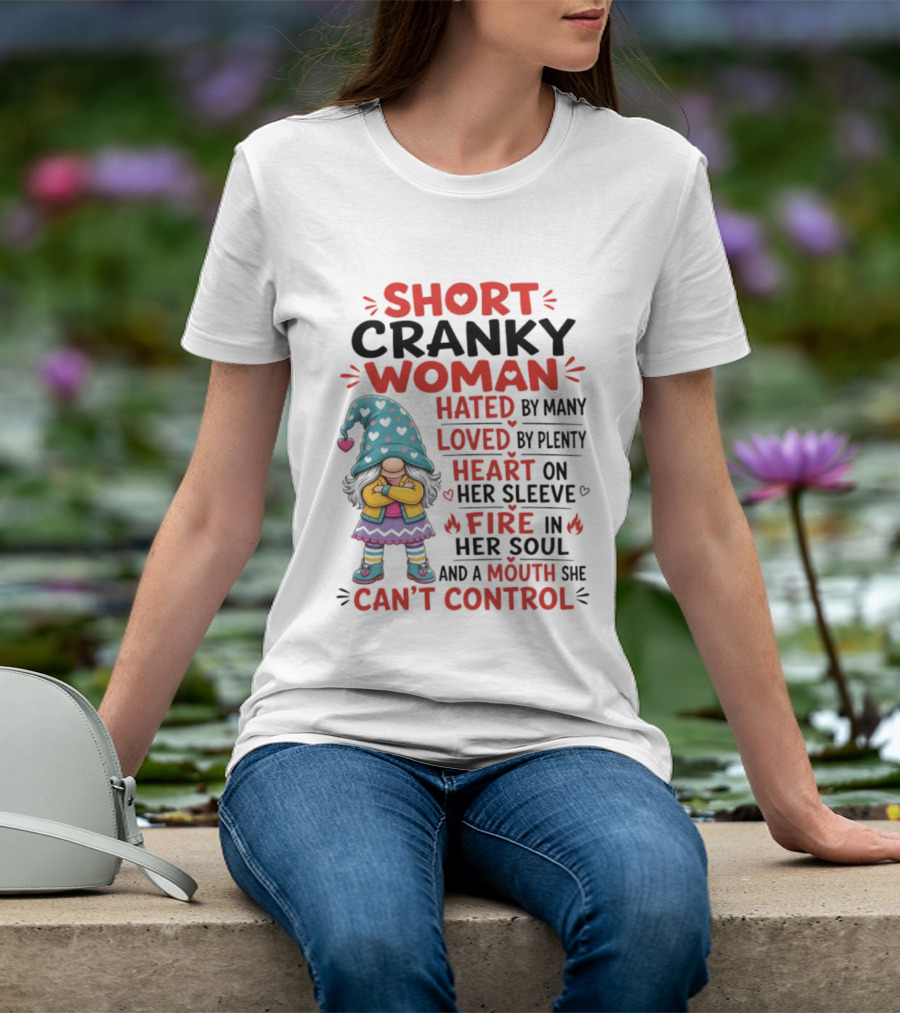Short Cranky Woman Hated By Many Loved By Plenty Heart On Her Sleeve Fire In Her Soul Mouth She Can't Control T-Shirt