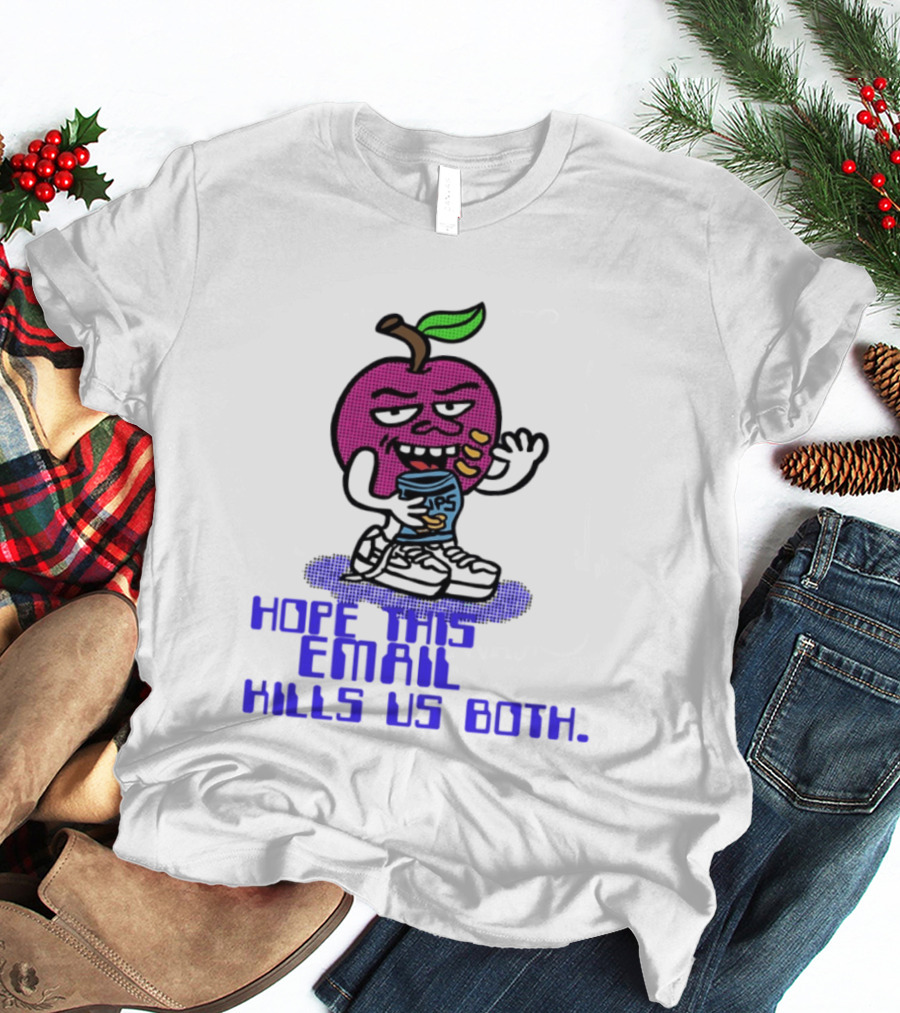 Hope This Email Kills Us Both Sneaky Apple T-Shirt