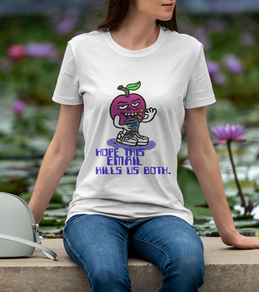 Hope This Email Kills Us Both Sneaky Apple T-Shirt