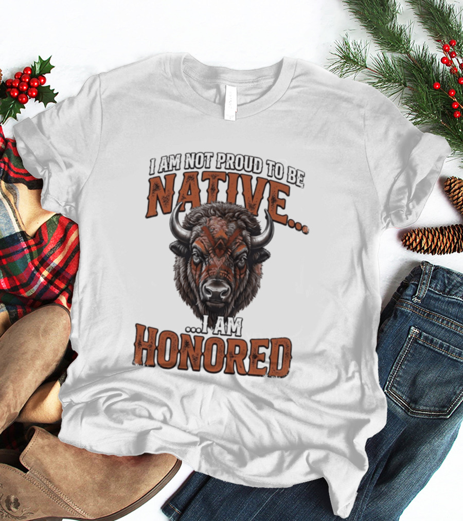 I Am Not Proud To Be Native I Am Honored Buffalo T-Shirt