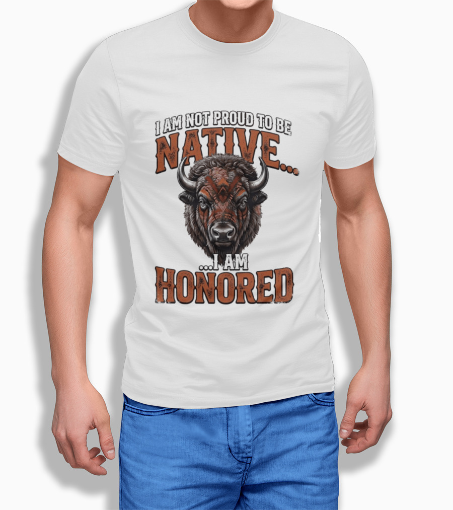 I Am Not Proud To Be Native I Am Honored Buffalo T-Shirt