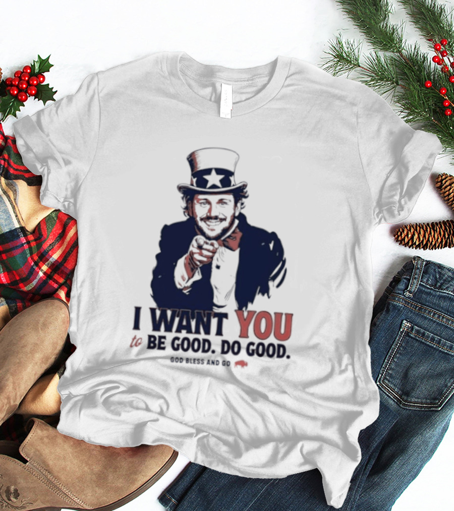 I Want You To Be Good Do Good God Bless And Go Buffalo Bills Uncle Sam T-Shirt