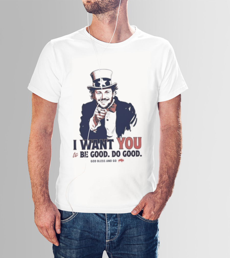 I Want You To Be Good Do Good God Bless And Go Buffalo Bills Uncle Sam T-Shirt