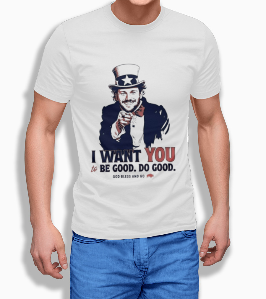 I Want You To Be Good Do Good God Bless And Go Buffalo Bills Uncle Sam T-Shirt