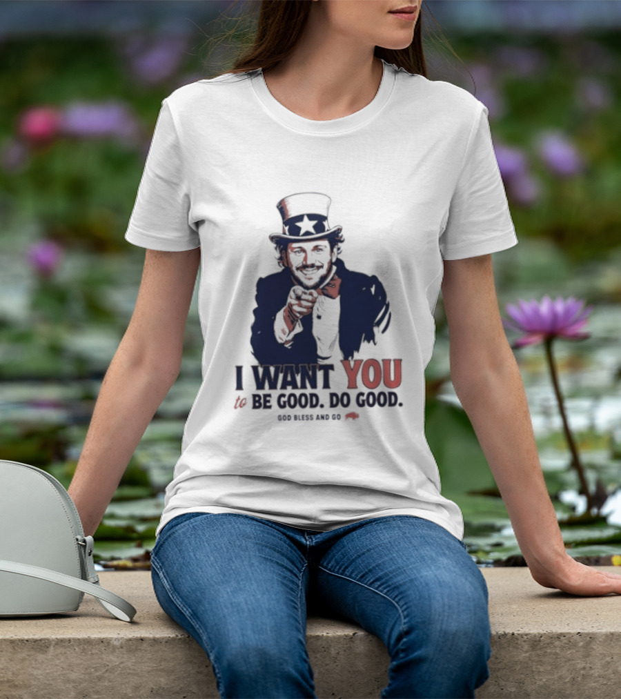 I Want You To Be Good Do Good God Bless And Go Buffalo Bills Uncle Sam T-Shirt