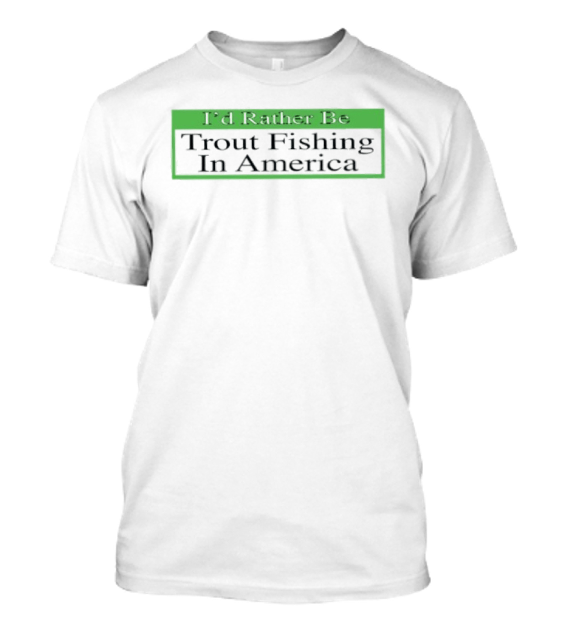 I'd Rather Be Trout Fishing In America T-Shirt