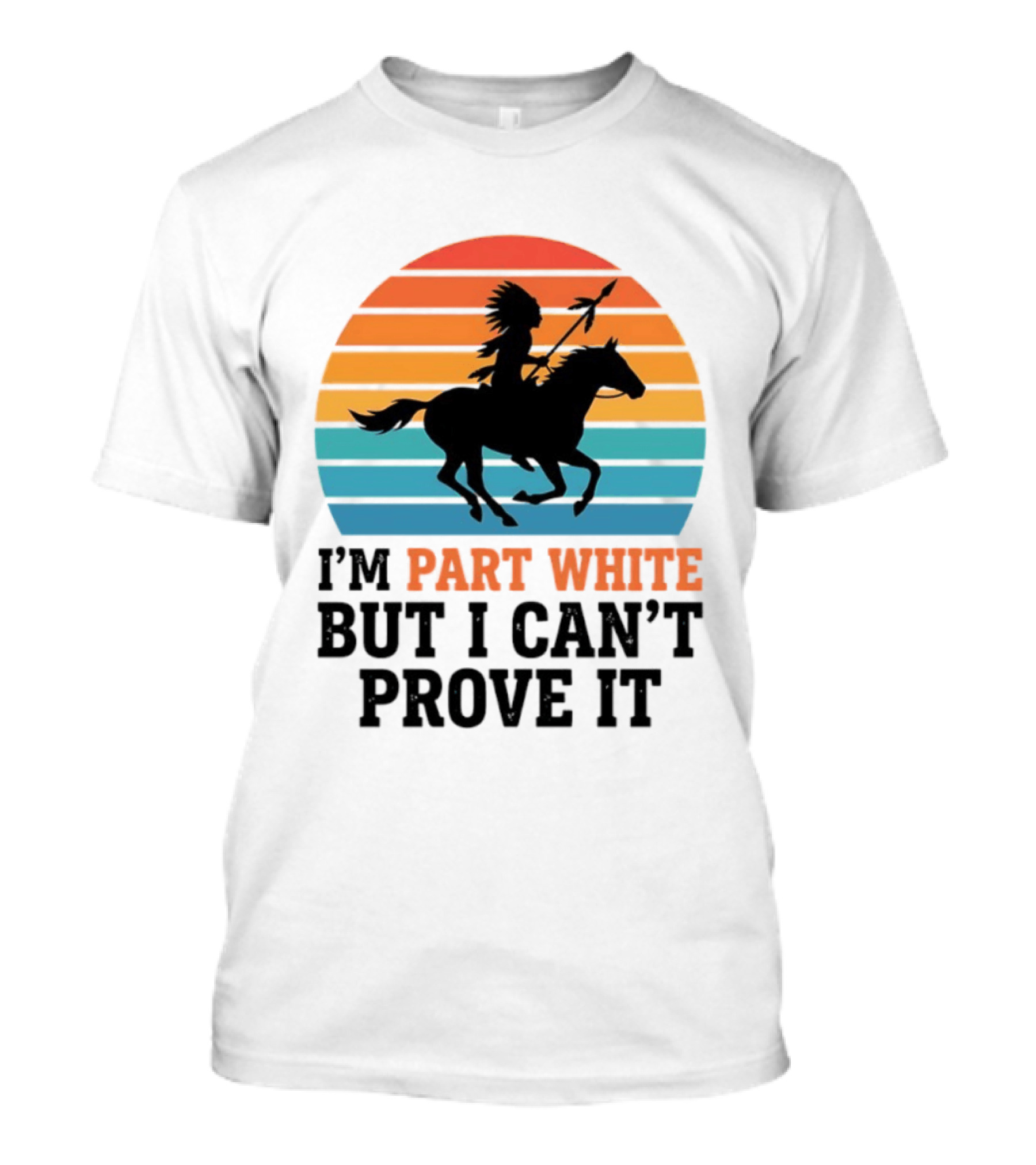 I'm Part White But I Can't Prove It Native American Sunset Horse Rider T-Shirt