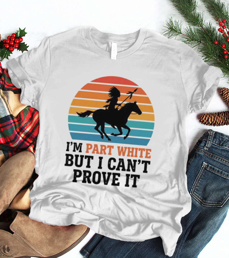 I'm Part White But I Can't Prove It Native American Sunset Horse Rider T-Shirt