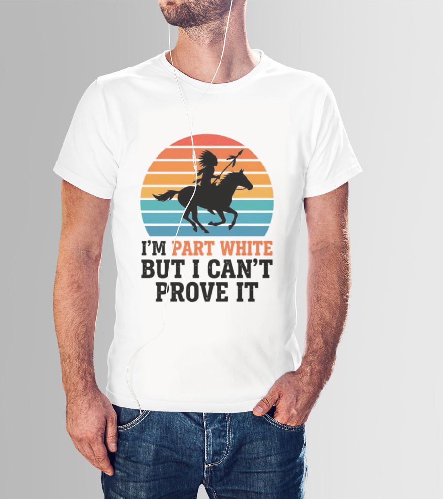 I'm Part White But I Can't Prove It Native American Sunset Horse Rider T-Shirt