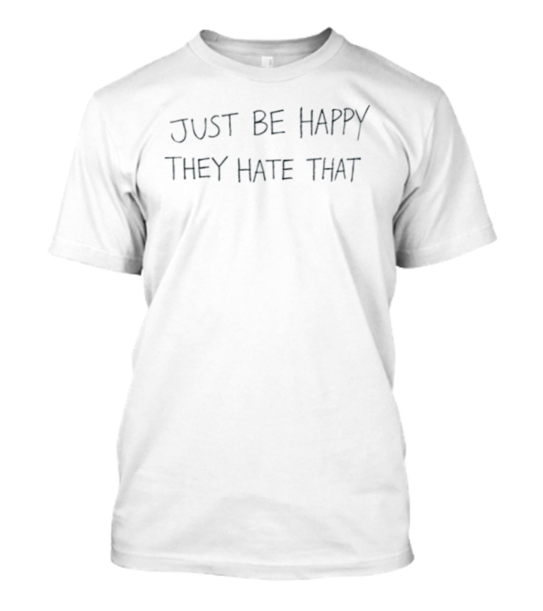 Just Be Happy They Hate That Motivational Message T-Shirt