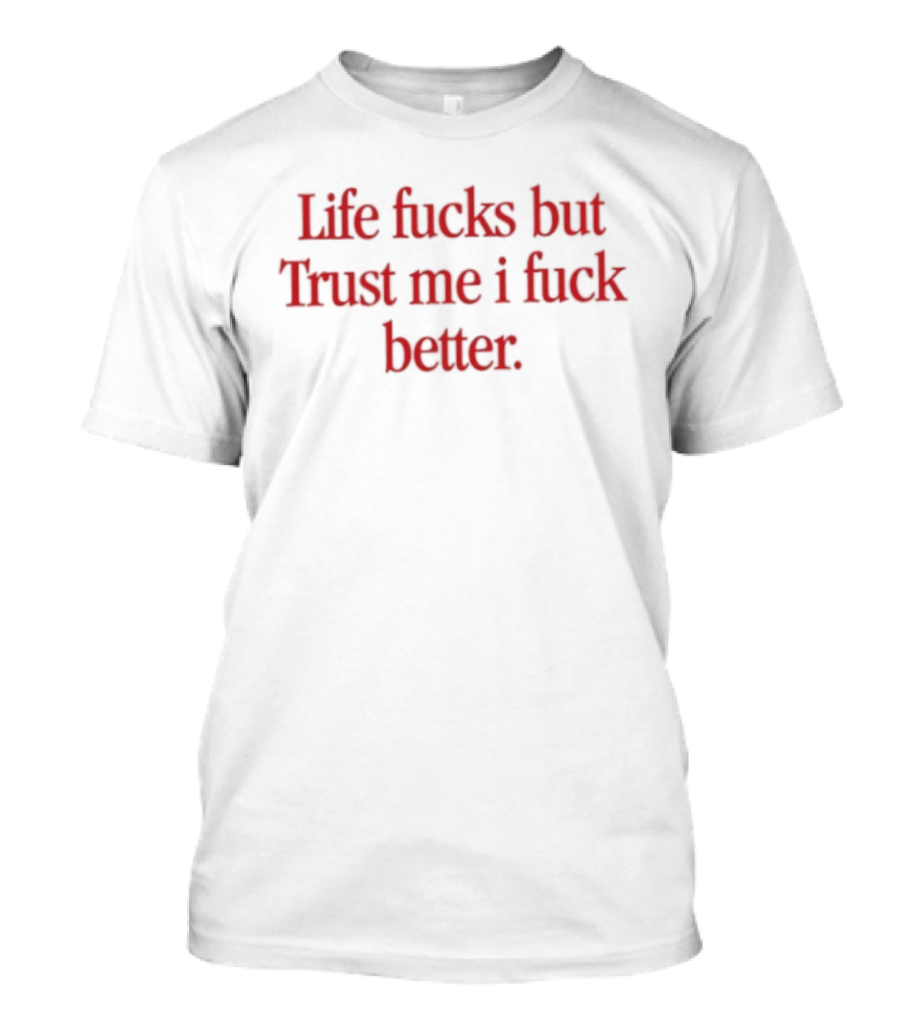 Life Fucks But Trust Me I Fuck Better Bold Red T-Shirt