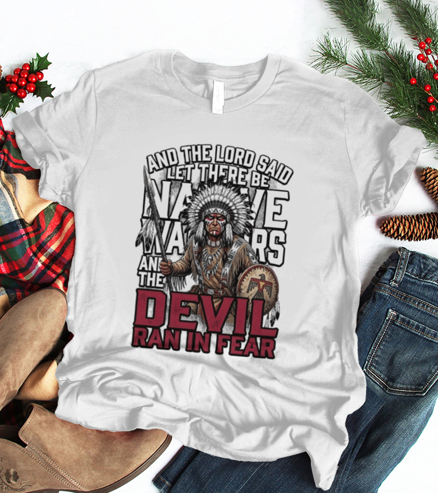 And The Lord Said Let There Be Native Warriors And The Devil Ran In Fear T-Shirt
